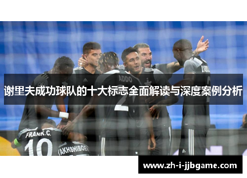 谢里夫成功球队的十大标志全面解读与深度案例分析
