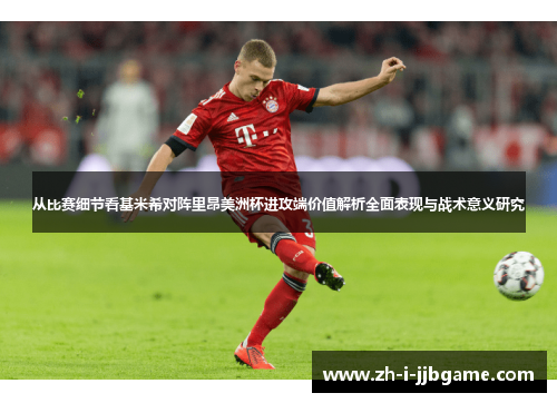 从比赛细节看基米希对阵里昂美洲杯进攻端价值解析全面表现与战术意义研究