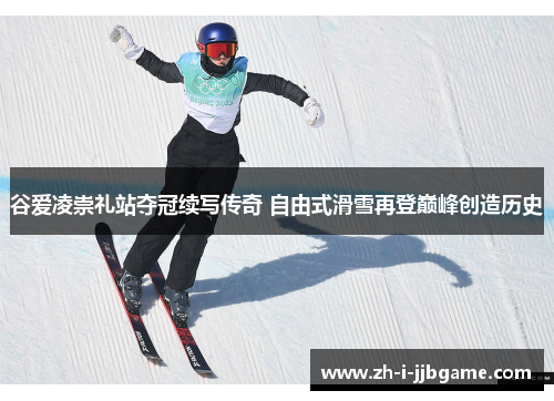 谷爱凌崇礼站夺冠续写传奇 自由式滑雪再登巅峰创造历史 谷爱凌崇礼站夺冠续写传奇 自由式滑雪再登巅峰创造历史