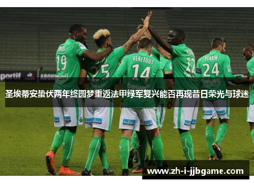 圣埃蒂安蛰伏两年终圆梦重返法甲绿军复兴能否再现昔日荣光与球迷