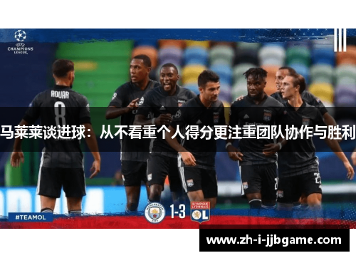 马莱莱谈进球：从不看重个人得分更注重团队协作与胜利